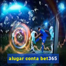 alugar conta bet365